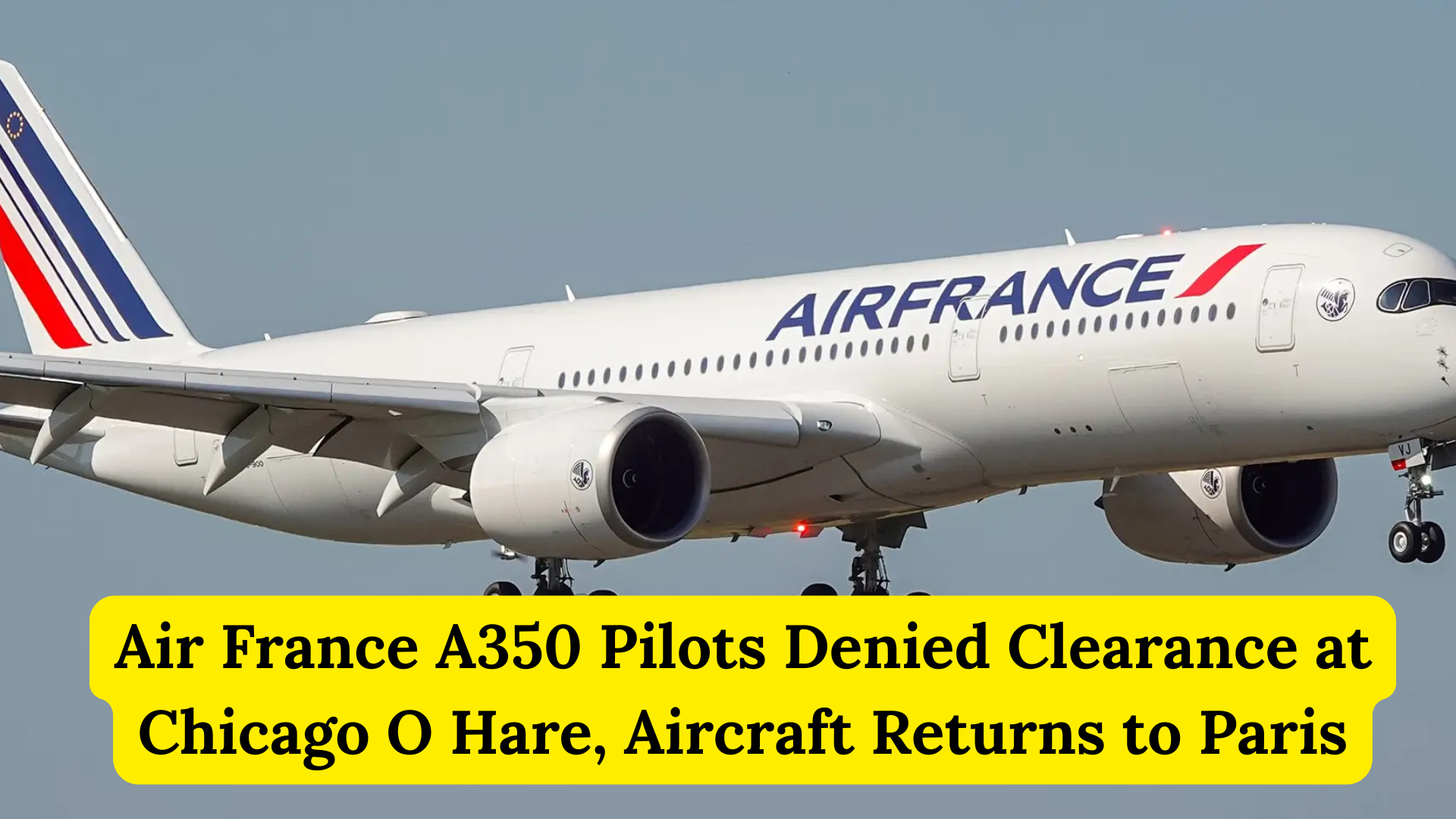 Air France A350 Pilots Denied Clearance at Chicago O Hare, Aircraft Returns to Paris